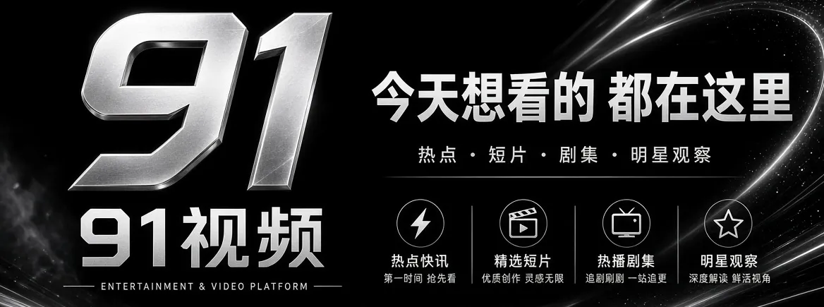 91视频娱乐资讯精选视觉
